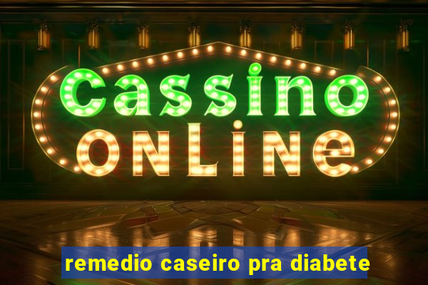 remedio caseiro pra diabete